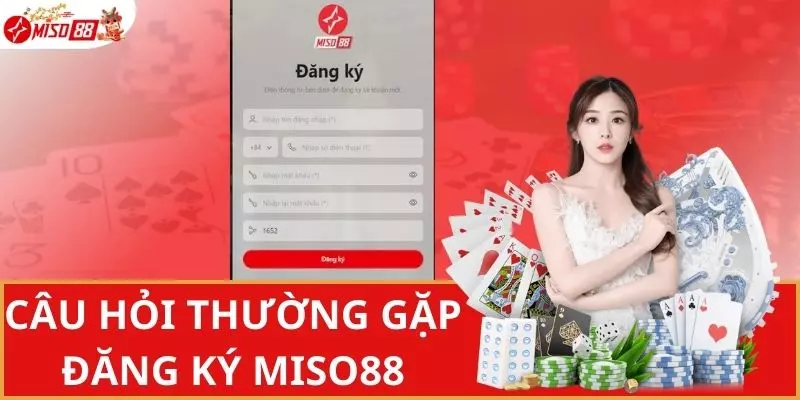 Một số câu hỏi thường gặp trong quá trình đăng ký Miso88