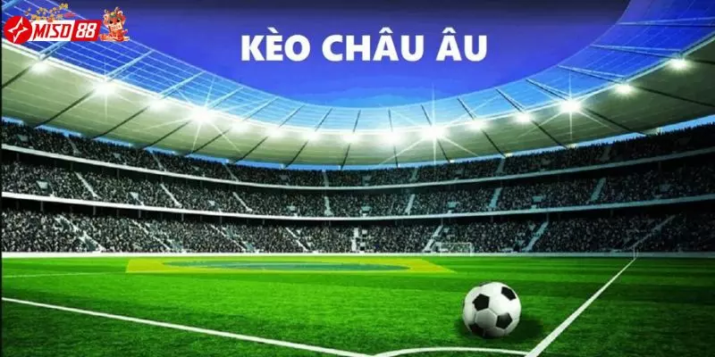 Những lưu ý khi đặt cược kèo châu Âu